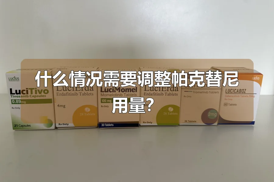 什么情况需要调整帕克替尼用量？